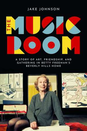 The Music Room: A Story of Art, Friendship, and Gathering in Betty Freeman's Beverly Hills Home de Jake Johnson