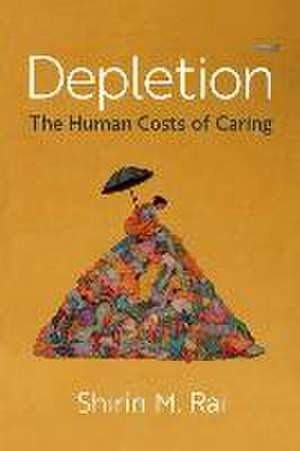 Depletion: The Human Costs of Caring de Shirin M. Rai