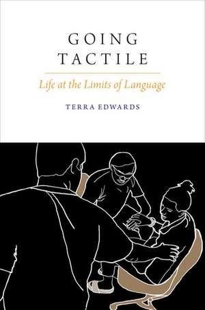 Going Tactile: Life at the Limits of Language de Terra Edwards