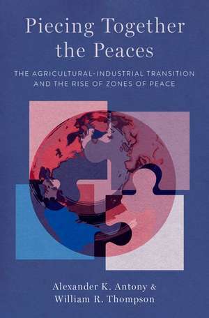 Piecing Together the Peaces: The Agricultural-Industrial Transition and the Rise of Zones of Peace de Alexander K. Antony