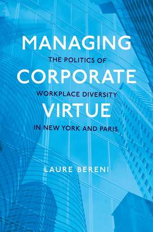 Managing Corporate Virtue: The Politics of Workplace Diversity in New York and Paris de Laure Bereni