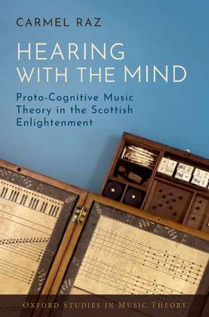 Hearing with the Mind: Proto-Cognitive Music Theory in the Scottish Enlightenment de Carmel Raz