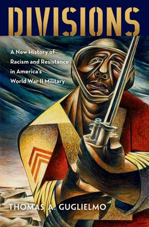 Divisions: A New History of Racism and Resistance in America's World War II Military de Thomas A. Guglielmo