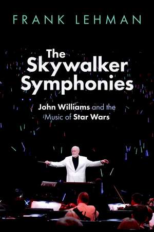 The Skywalker Symphonies: John Williams and the Music of Star Wars de Frank Lehman