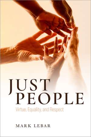Just People: Virtue, Equality, and Respect de Mark LeBar