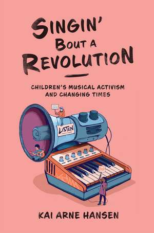 Singin' Bout a Revolution: Children's Musical Activism and Changing Times de Kai Arne Hansen