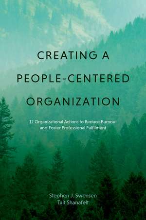Creating a People-Centered Organization: 12 Organizational Actions to Reduce Burnout and Foster Professional Fulfillment de Stephen J. Swensen