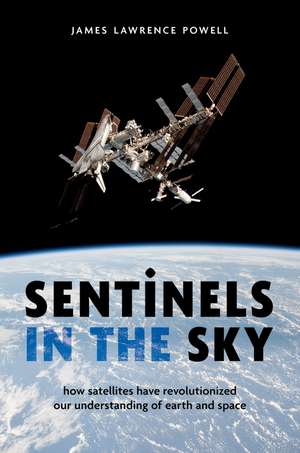 Sentinels in the Sky: How Satellites Have Revolutionized Our Understanding of Earth and Space de James Lawrence Powell