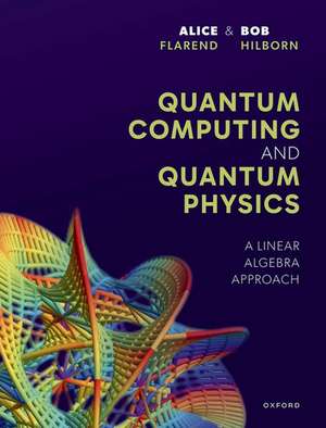 Quantum Computing and Quantum Physics: A Linear Algebra Approach de Alice Flarend