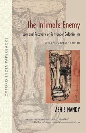 The Intimate Enemy: Loss and Recovery of Self under Colonialism de Ashis Nandy