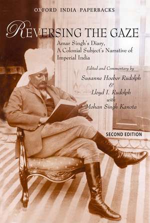 Reversing the Gaze: Amar Singh's Diary, A Colonial Subject's Narrative of Imperial India de Susanne Rudolph