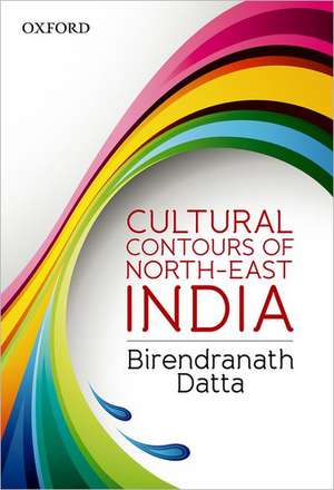 Cultural Contours of North-East India de Birendranath Datta