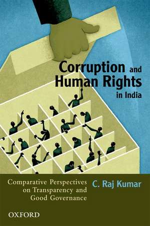 Corruption and Human Rights in India: Comparative Perspectives on Transparency and Good Governance de C. Raj Kumar