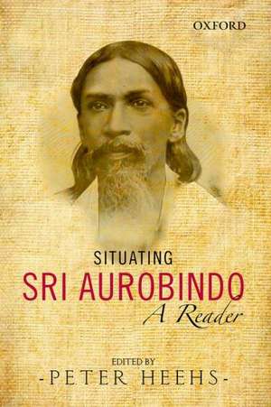 Situating Sri Aurobindo: A Reader de Peter Heehs