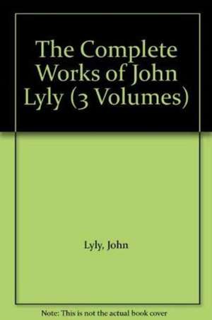 The Complete Works of John Lyly: Three Volume Set de R. Warwick Bond