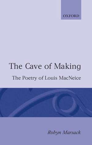 The Cave of Making: The Poetry of Louis MacNeice de Robyn Marsack