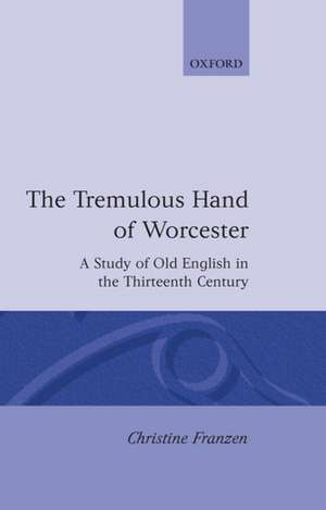 The Tremulous Hand of Worcester: A Study of Old English in the Thirteenth Century de Christine Franzen