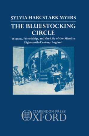 The Bluestocking Circle: Women, Friendship, and the Life of the Mind in Eighteenth-Century England de Sylvia Harcstark Myers