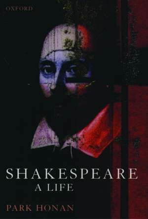 Shakespeare: A Life de Park Honan