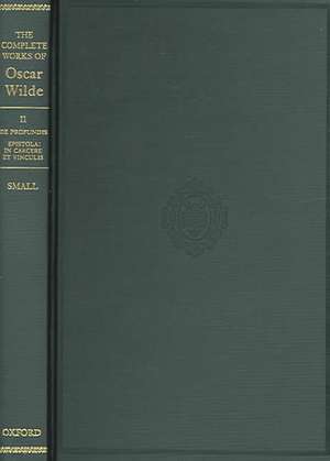 The Complete Works of Oscar Wilde: Volume II: De Profundis; Epistola: In Carcere et Vinculis de Ian Small