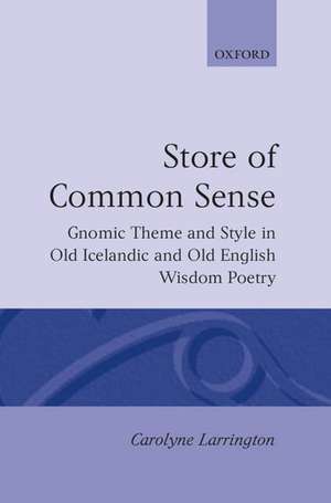 A Store of Common Sense: Gnomic Theme and Wisdom in Old Icelandic and Old English Wisdom Poetry de Carolyne Larrington