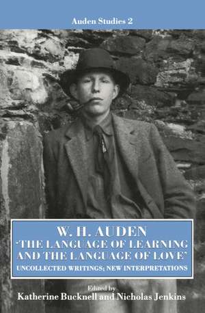 W. H. Auden: 'The Language of Learning and the Language of Love': Uncollected Writings, New Interpretations de Katherine Bucknell