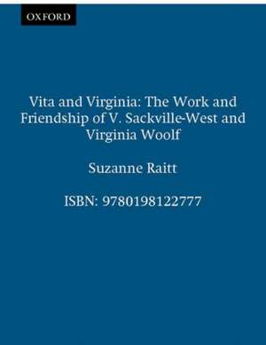 Vita and Virginia: The Work and Friendship of V. Sackville-West and Virginia Woolf de Suzanne Raitt