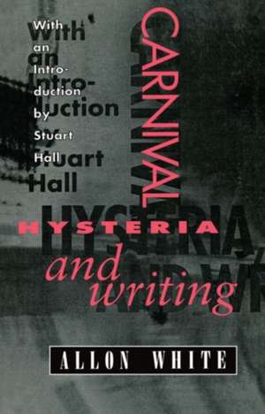 Carnival, Hysteria, and Writing: Collected Essays and Autobiography de Allon White