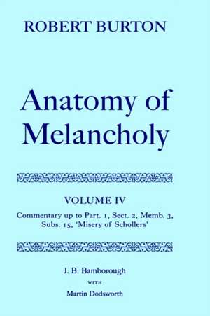 Robert Burton: The Anatomy of Melancholy: Volume IV: Commentary up to Part 1, Section 2, Member 3, Subsection 15, 'Misery of Schollers' de J. B. Bamborough