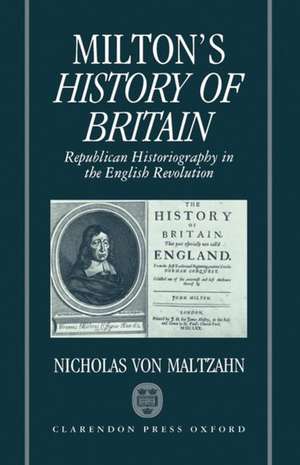 Milton's History of Britain: Republican Historiography in the English Revolution de Nicholas von Maltzahn