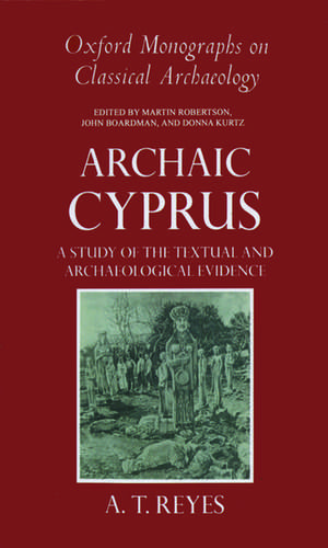 Archaic Cyprus: A Study of the Textual and Archaeological Evidence de A. T. Reyes