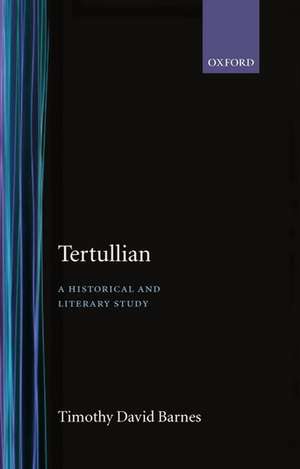 Tertullian: A Historical and Literary Study de Timothy David Barnes