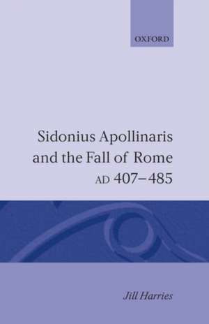 Sidonius Apollinaris and the Fall of Rome, AD 407-485 de Jill Harries