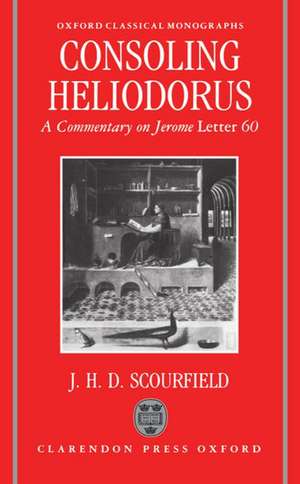 Consoling Heliodorus: A Commentary on Jerome Letter 60 de J. H. D. Scourfield