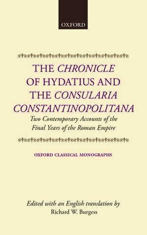 The Chronicle of Hydatius and the Consularia Constantinopolitana: Two Contemporary Accounts of the Final Years of the Roman Empire de R. W. Burgess