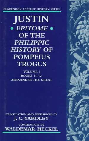 Justin: Epitome of The Philippic History of Pompeius Trogus: Volume I: Books 11-12: Alexander the Great de Justin