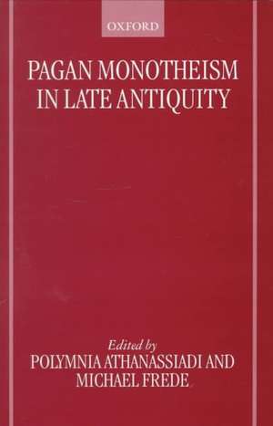 Pagan Monotheism in Late Antiquity de Polymnia Athanassiadi