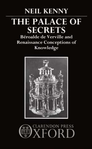 The Palace of Secrets: Béroalde de Verville and Renaissance Conceptions of Knowledge de Neil Kenny