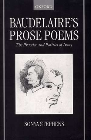 Baudelaire's Prose Poems: The Practice and Politics of Irony de Sonya Stephens