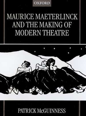 Maurice Maeterlinck and the Making of Modern Theatre de Patrick McGuinness