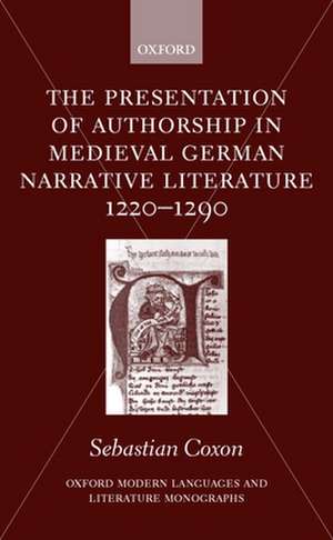 The Presentation of Authorship in Medieval German Literature 1220-1290 de Sebastian Coxon