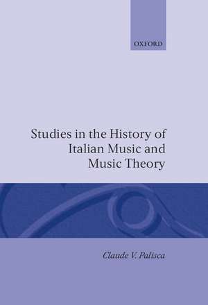 Studies in the History of Italian Music and Music Theory de Claude V. Palisca