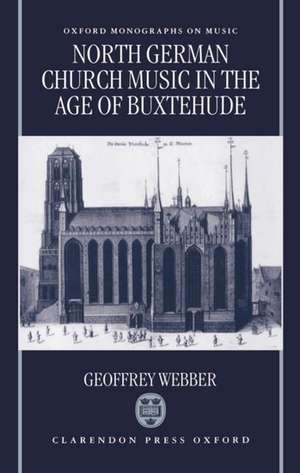 North German Church Music in the Age of Buxtehude de Geoffrey Webber