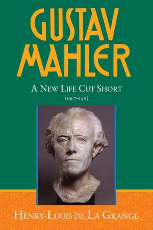 Gustav Mahler, Volume 4: A New Life Cut Short (1907-1911) de HENRY-LOUIS DE LA GRANGE