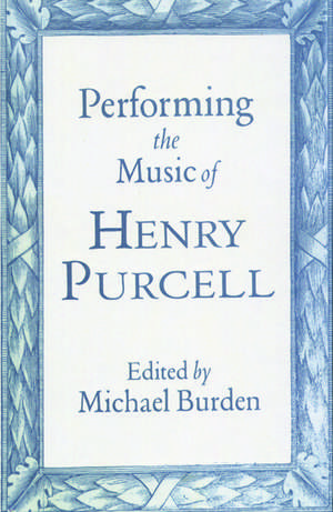 Performing the Music of Henry Purcell de Michael Burden