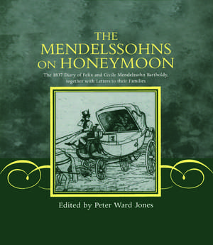 The Mendelssohns on Honeymoon: The 1837 Diary of Felix and Cécile Mendelssohn Bartholdy, Together with Letters to their Families de Felix and Cécile Mendelssohn