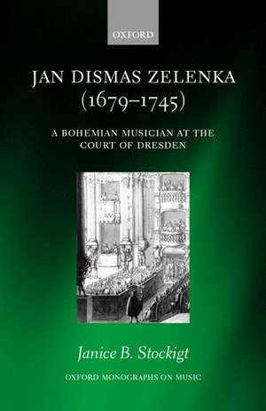 Jan Dismas Zelenka (1679-1745): A Bohemian Musician at the Court of Dresden de Janice B. Stockigt