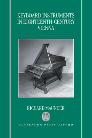 Keyboard Instruments in Eighteenth-Century Vienna de Richard Maunder