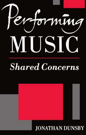 Performing Music: Shared Concerns de Jonathan Dunsby