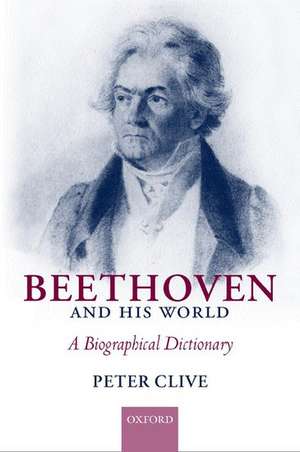 Beethoven and His World: A Biographical Dictionary de Peter Clive